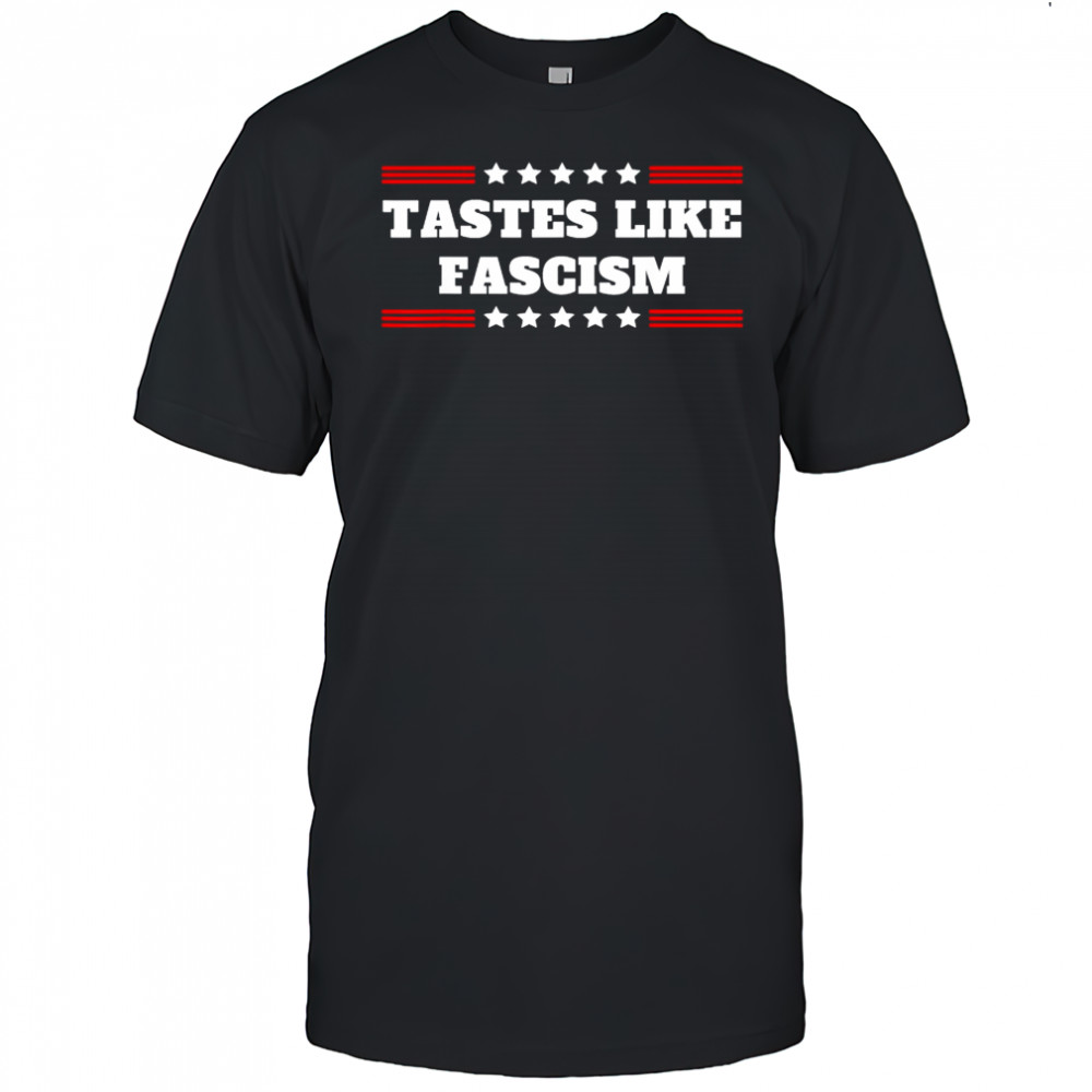 Tastes Like Fascism T-Shirt