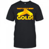 That’s gold jerry gold T-Shirt