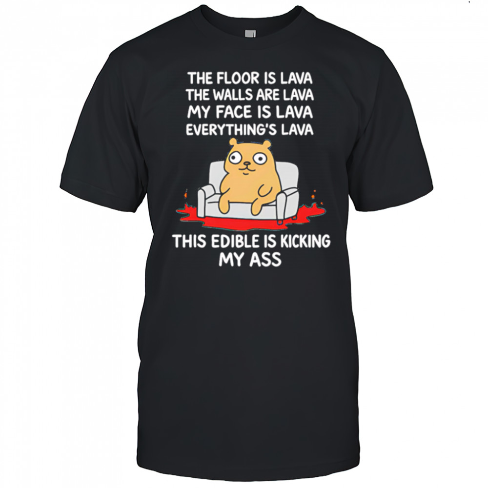 The Floor Is Lava The Walls Are Lava Everything’s Lava This Edible Is Kicking My Ass shirt