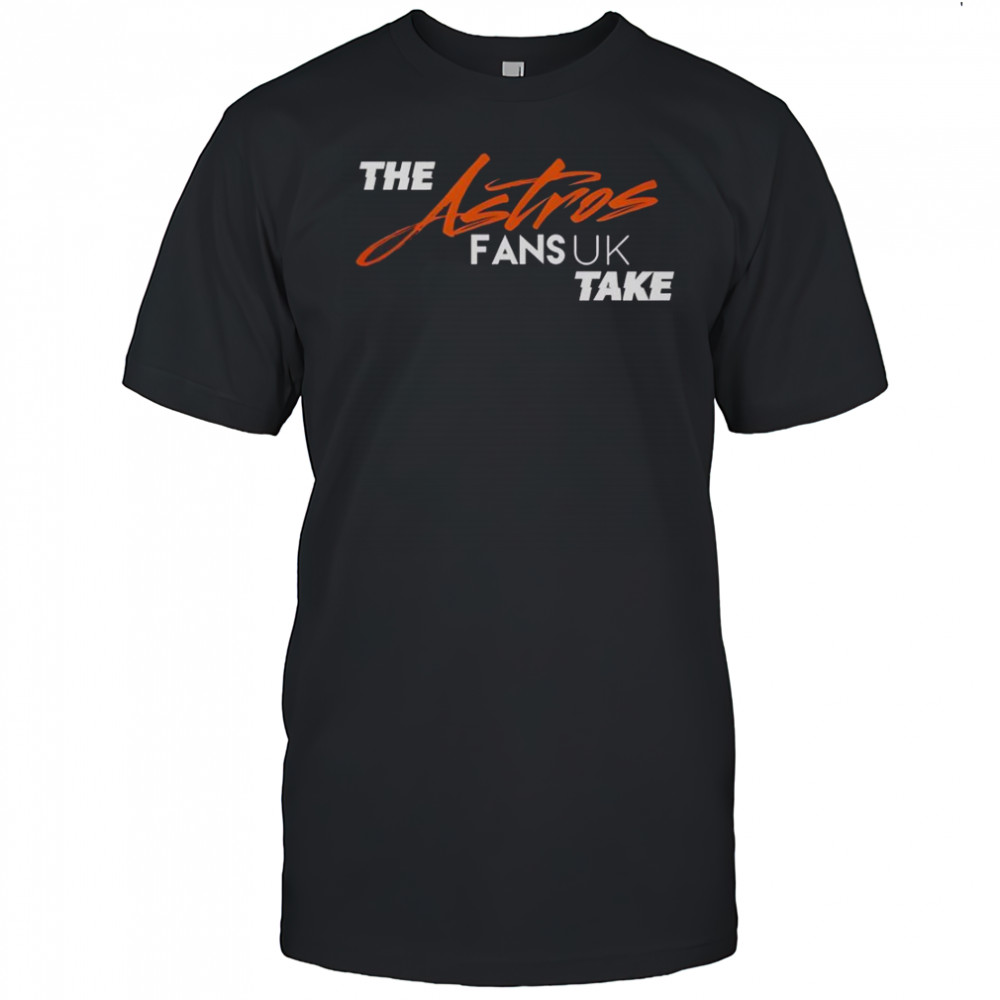 The Houston Astros Fans UK Take T-Shirt