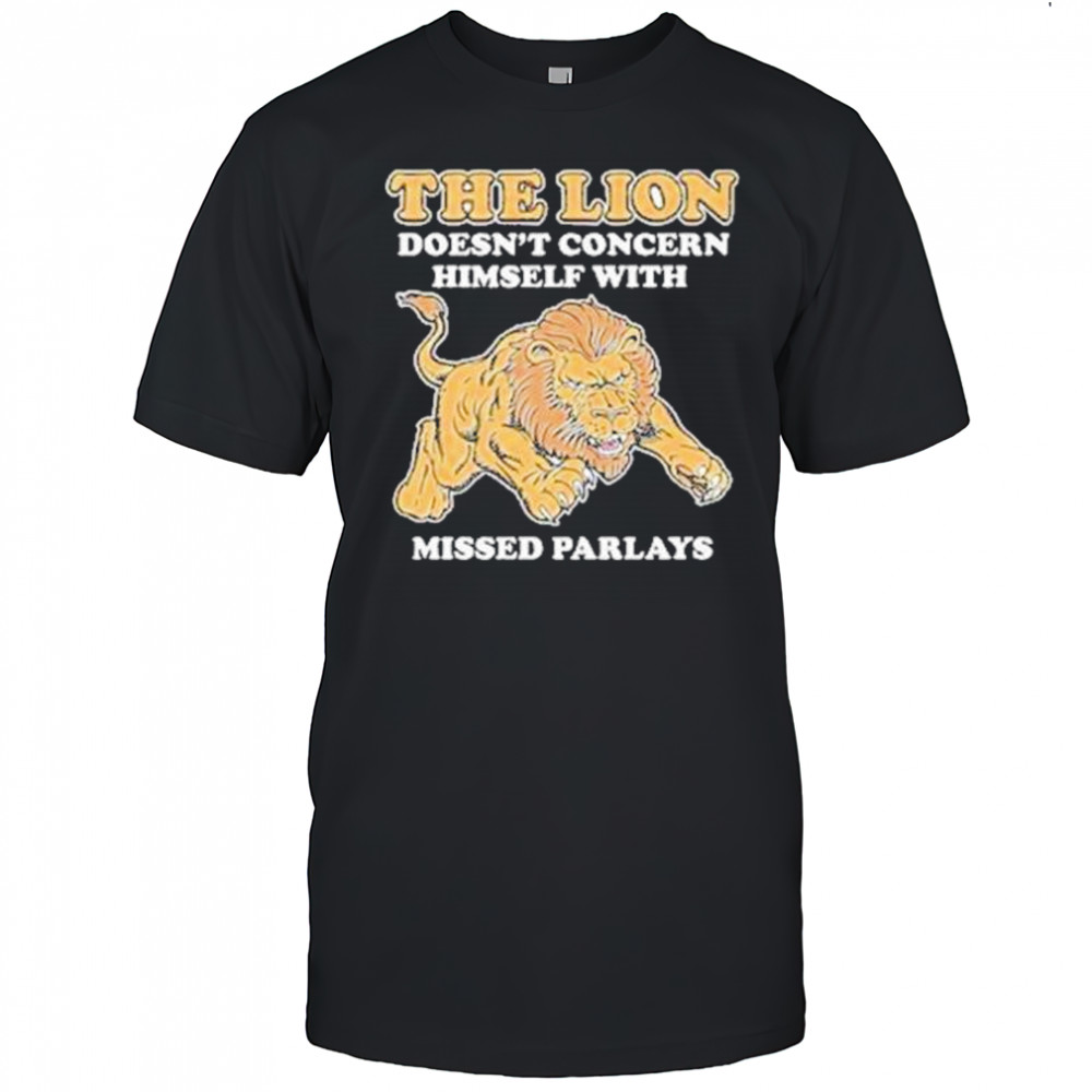 The Lion Doesnt Concern Himself With Missed Parlays Shirt