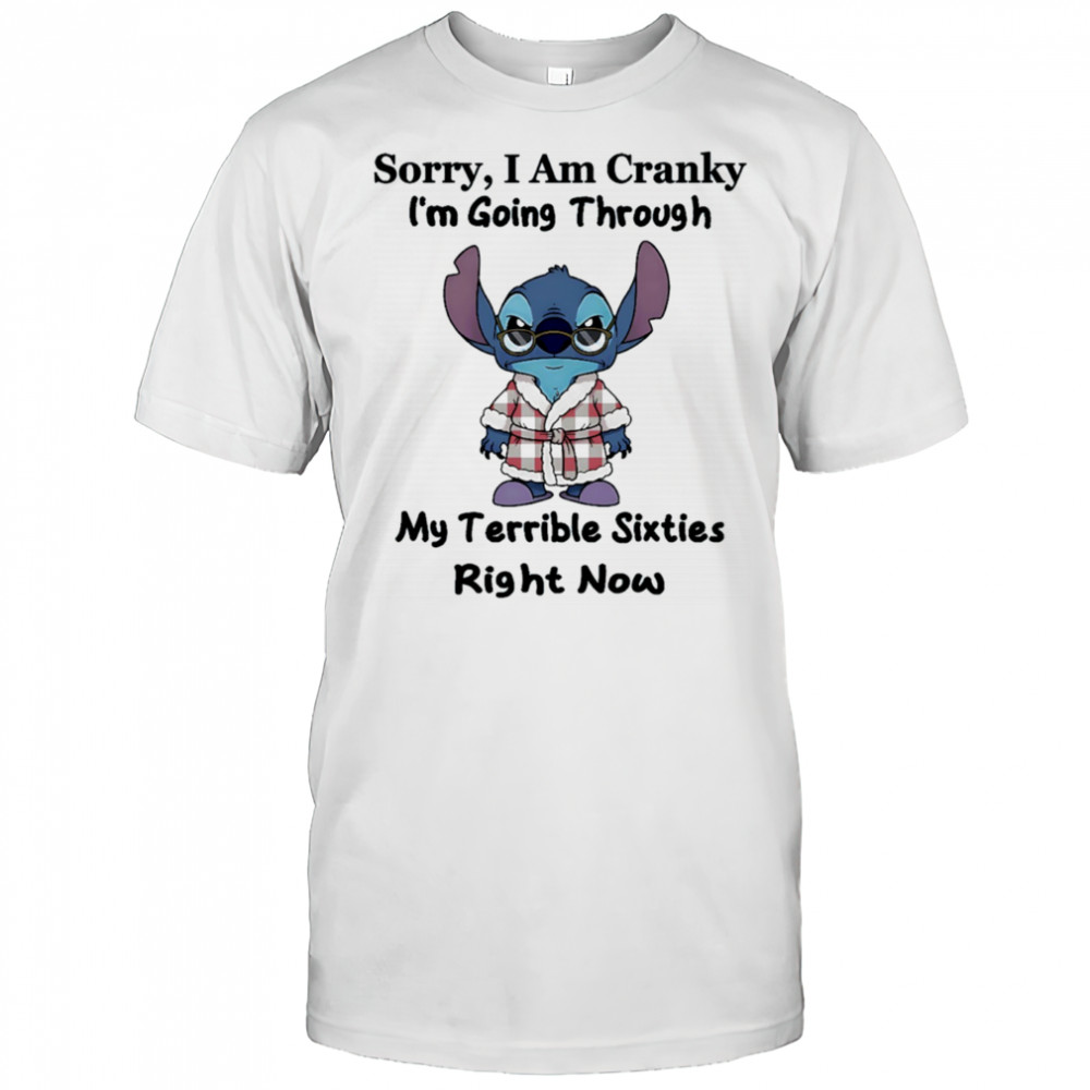 The stitch sorry I am cranky I’m going through my terrible sixties right now shirt
