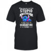 The Stitch they say you can’t fix stupid turns out you can’t quarantine it either shirt