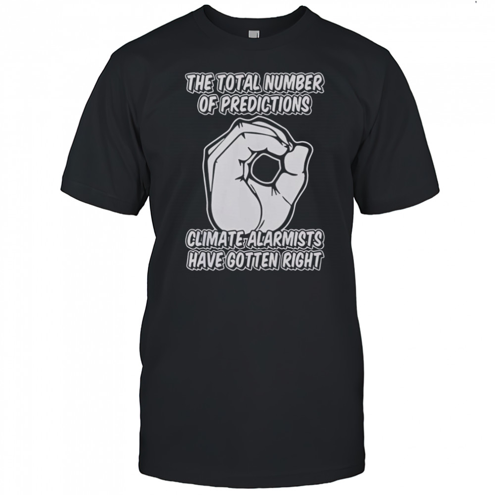 The Total Number Of Predictions Climate Alarmists Have Gotten Right Predictions T-Shirt