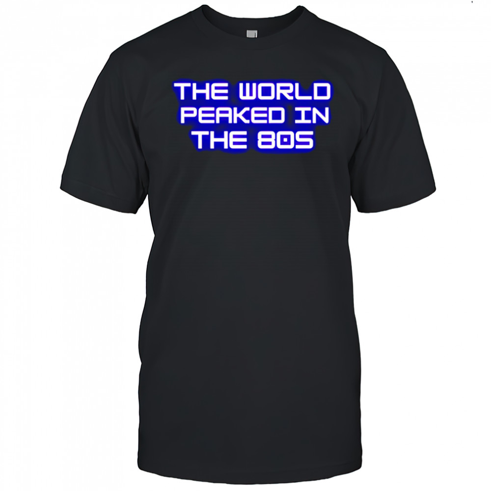 The World Peaked In The 80s shirt