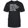 There are graveyards full of people shirt