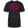 There Are No Distractions It’s All Bad T-Shirt