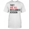 They Are All Reclaimed Version T-Shirt