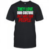 They love our culture they don’t love us shirt