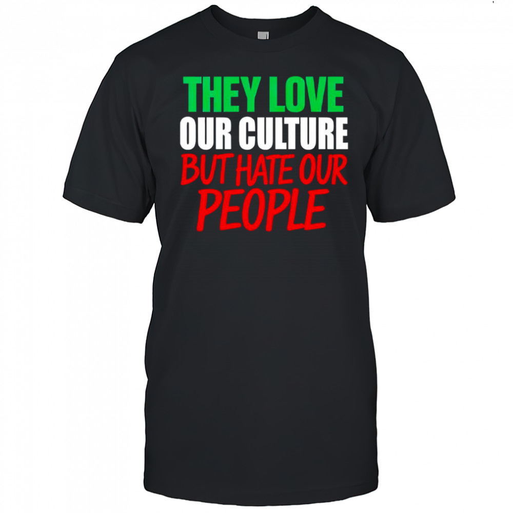 They love our culture they don’t love us shirt