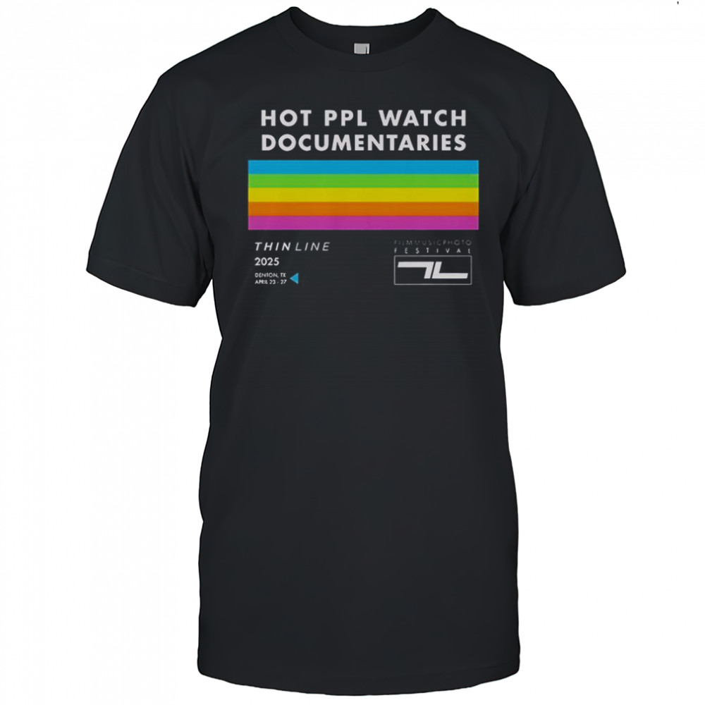 Thin Line Fest Hot PPL Watch Documentaries 2025 Denton TX April 23 27 T-Shirt