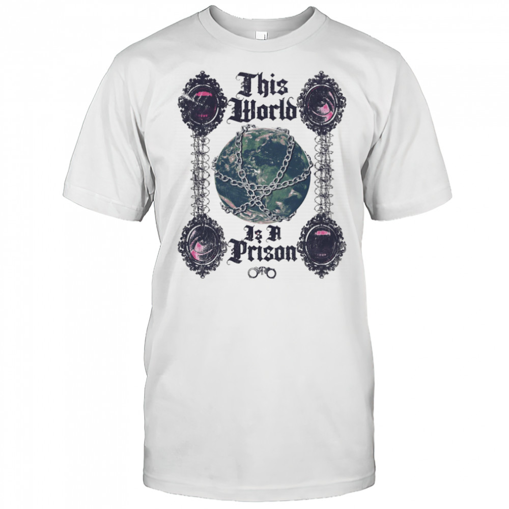 This world is a prison shirt