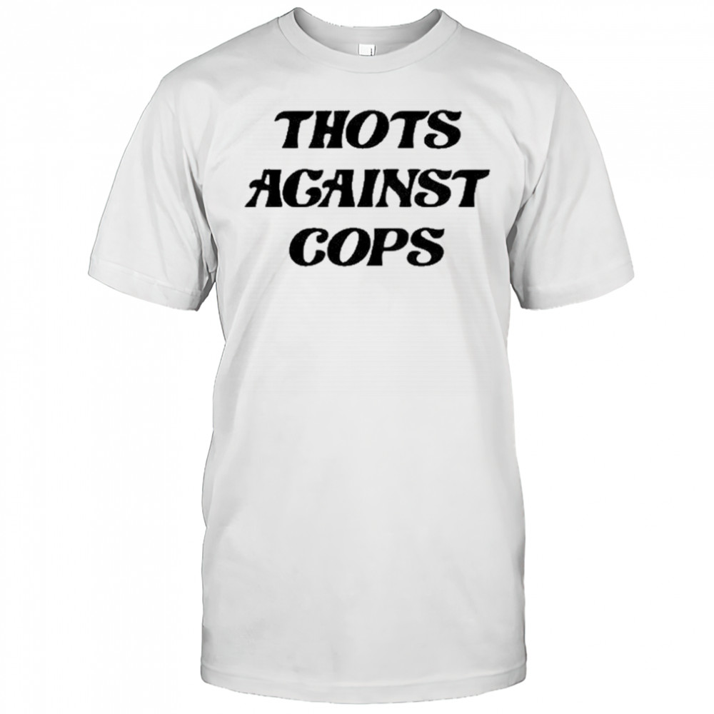 Thots Against Cops T-Shirt