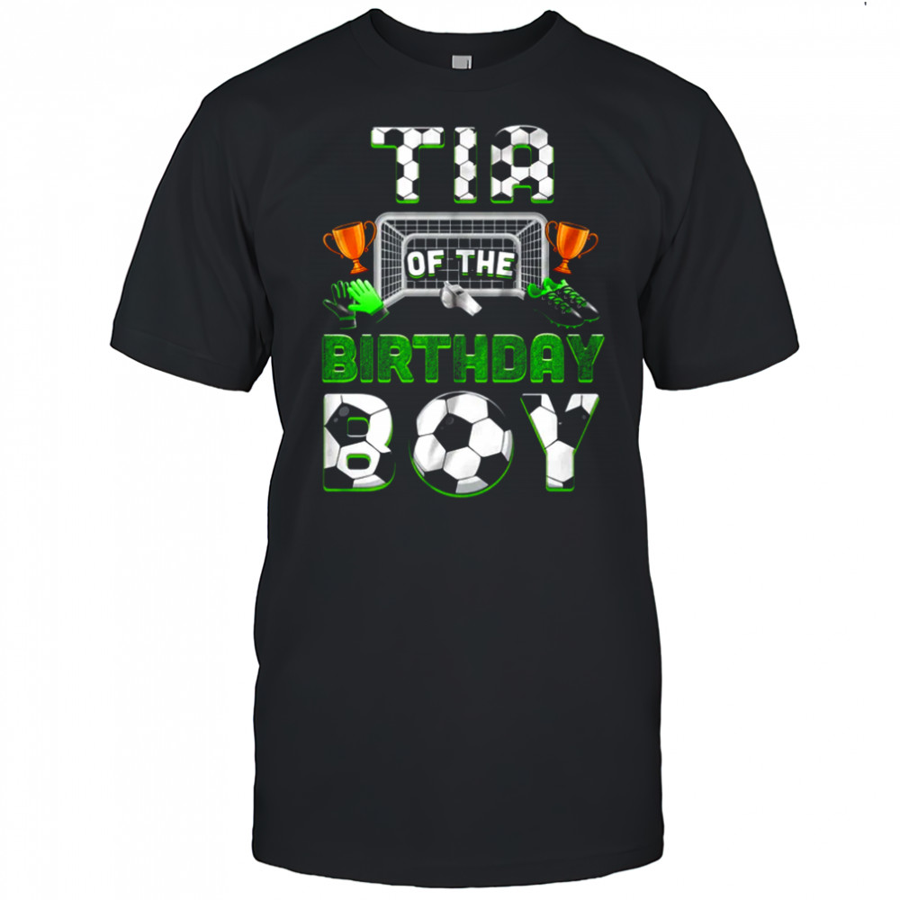 Tia Of The Birthday Boy Soccer Family Matching Party shirt