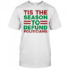 Tis The Season To Defund Politicians T-shirt