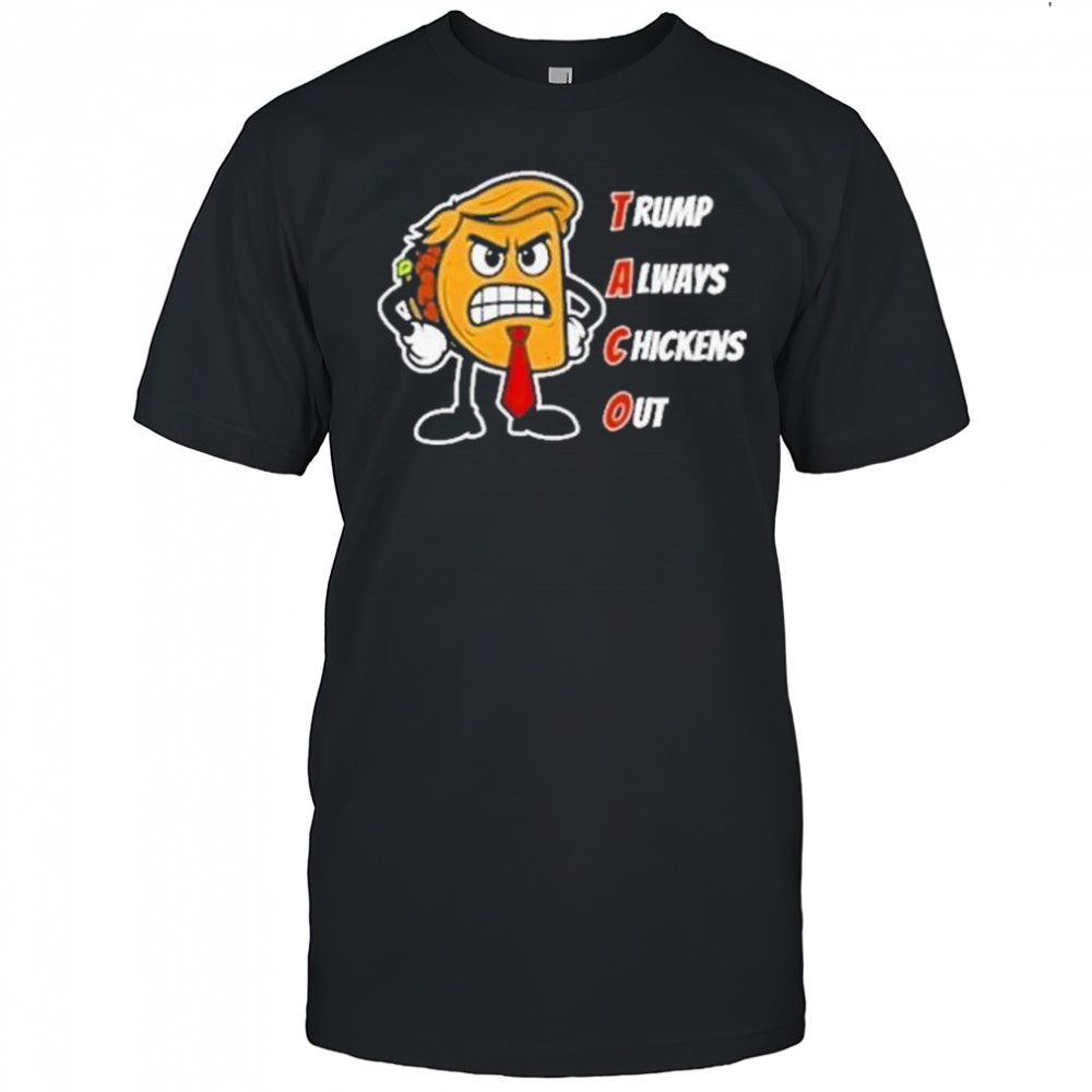 Trump Always Chickens Out Taco Shirt Funny Angry Taco Trump Shirt