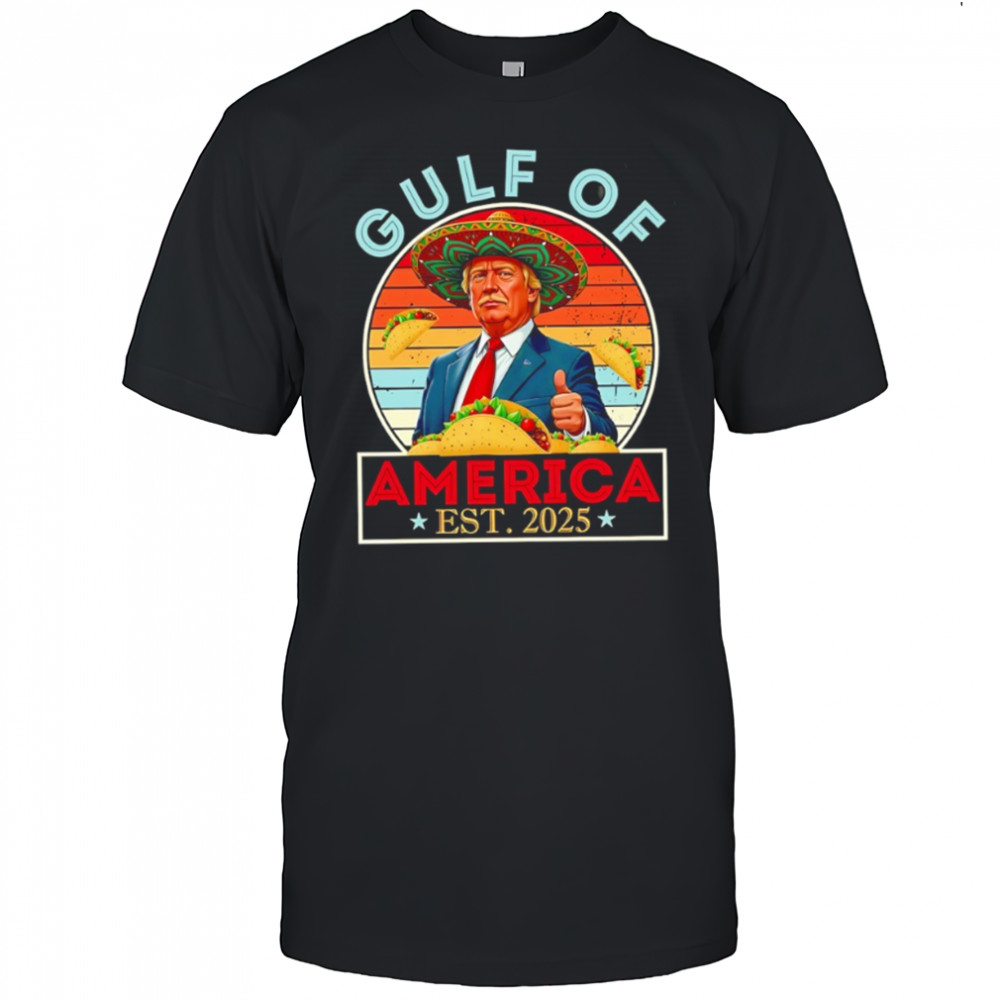 Trump Mexico Taco Gulf of America est 2025 shirt