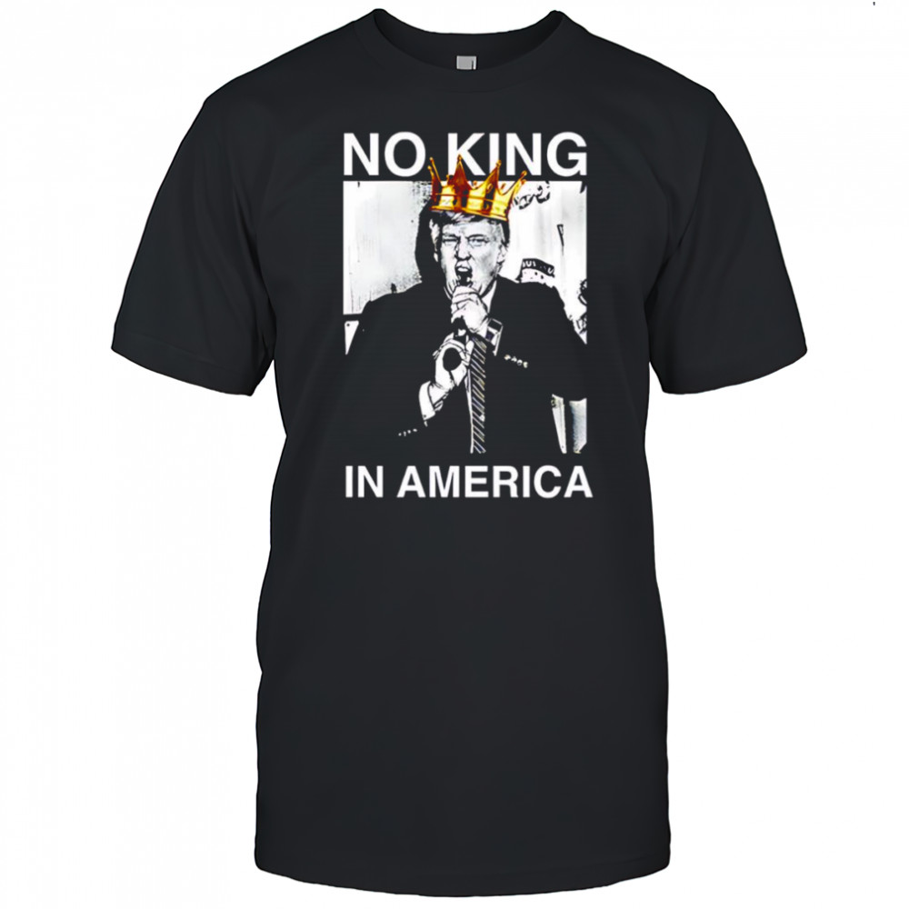 Trump no King in America shirt