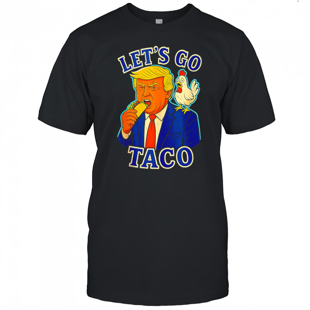 Trump Taco Chicken Parody Let’s Go Taco Humor shirt