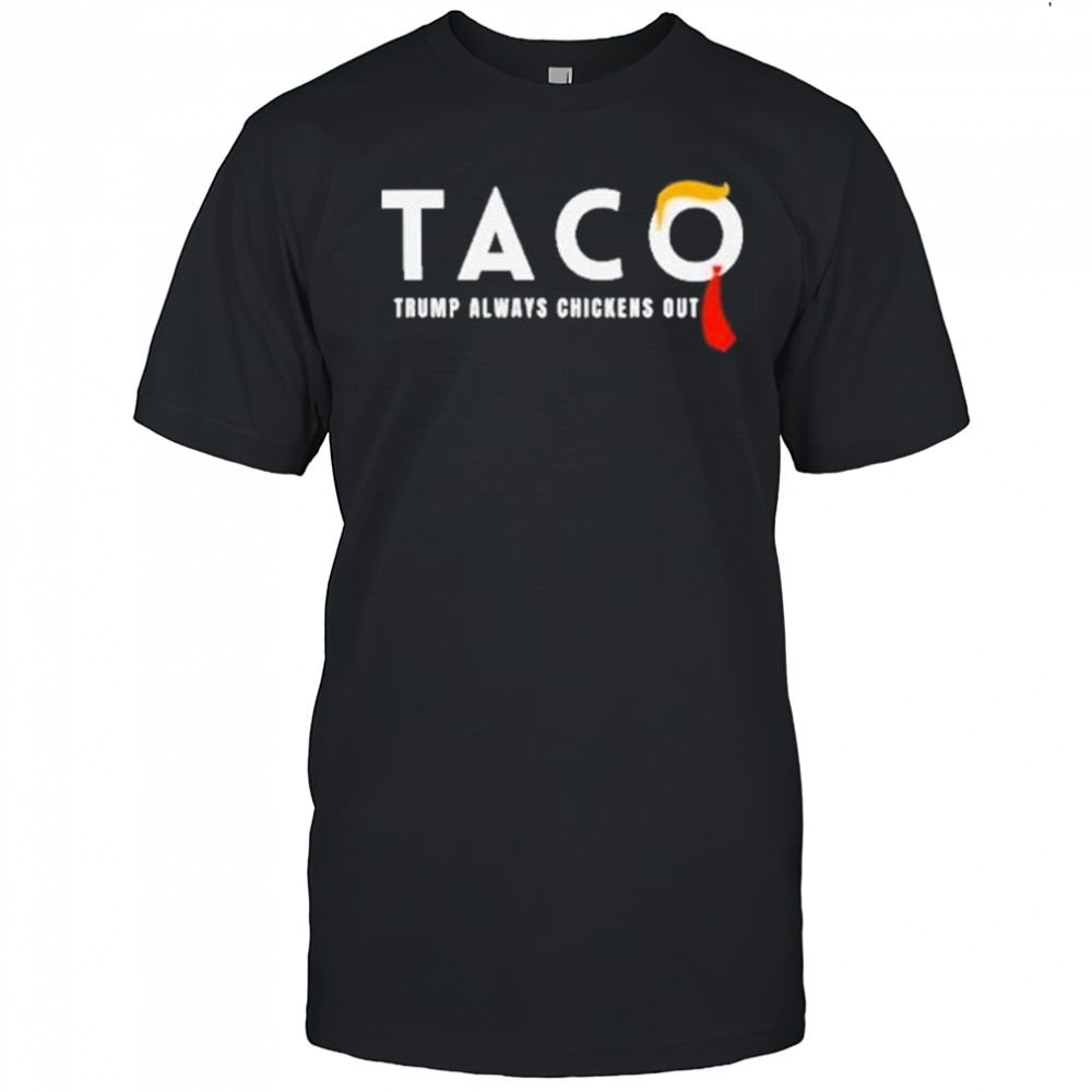 Trump Taco Trade Shirt Funny Tariffs And Trade Humor Tee Trump Always Chickens Out Shirt