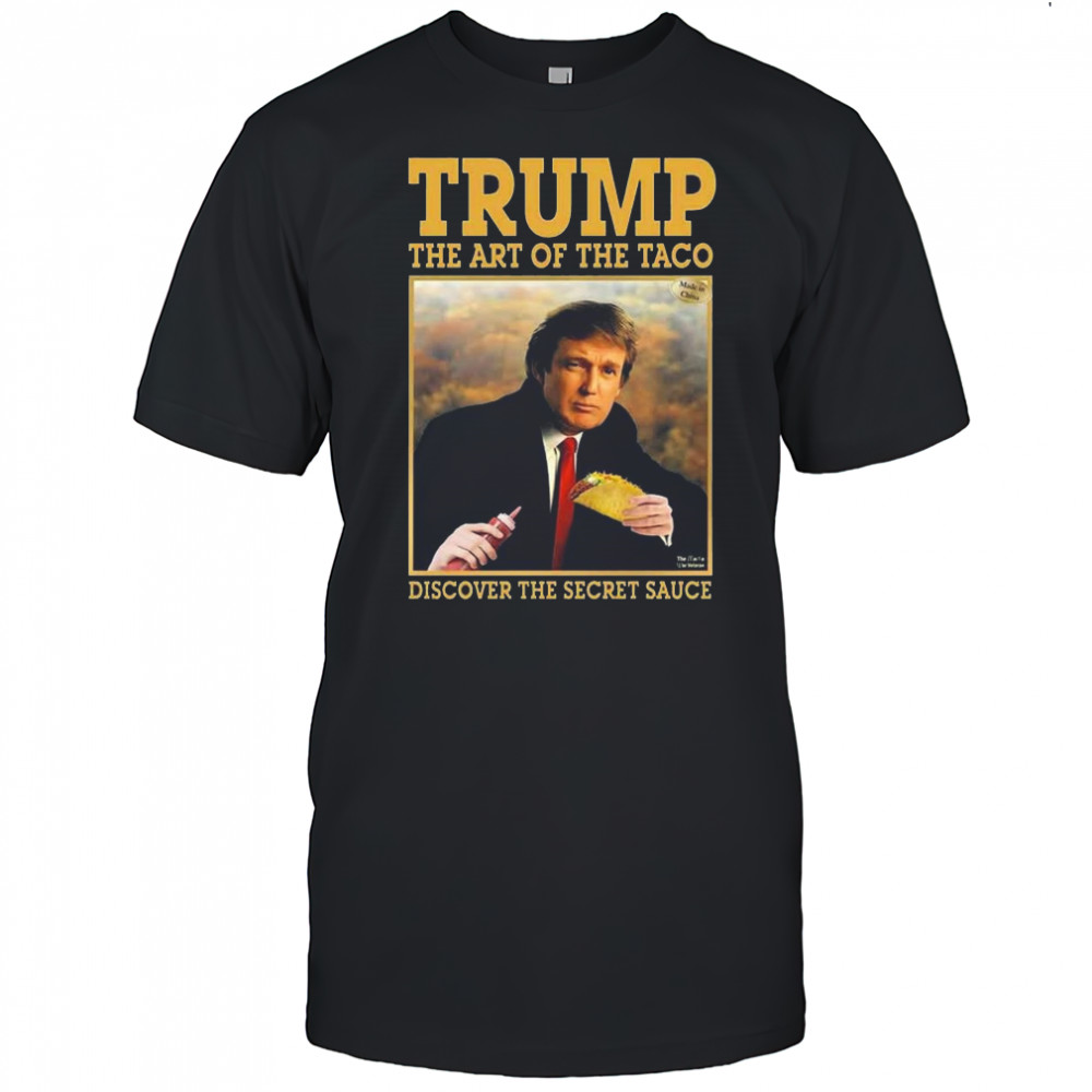 Trump The Art Of The Taco Discover The Secret Sauce Shirt