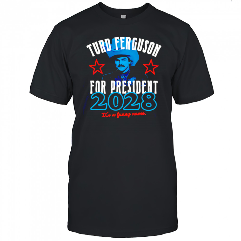 Turd Ferguson for president 2028 It’s a funny name shirt