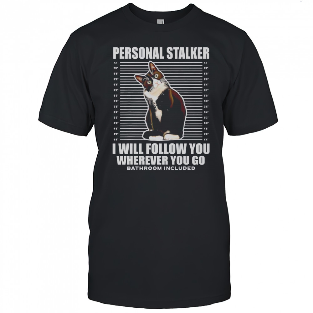 Tuxedo Cat Personal Stalker I Will Follow You Wherever You Go T-Shirt