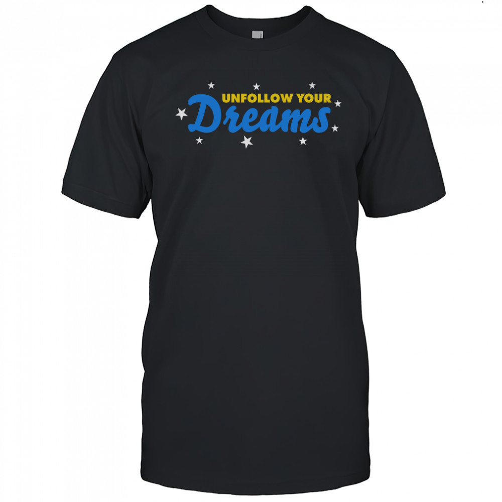 Unfollow your dreams shirt