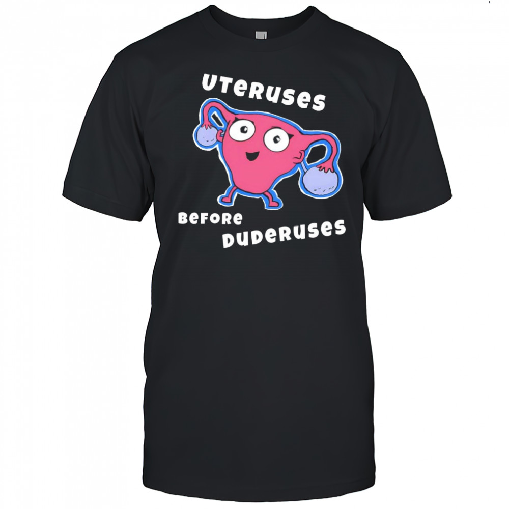 Uteruses before Duderuses shirt