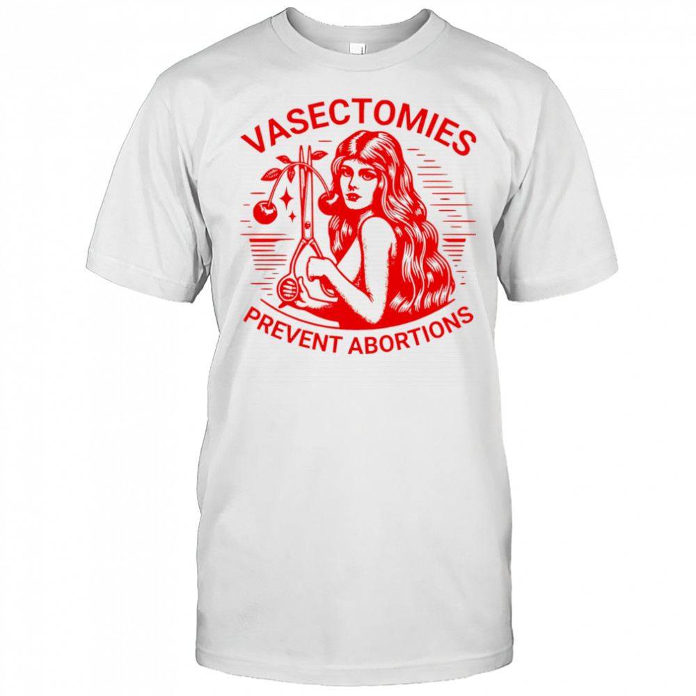 Vasectomies prevent abortions shirt