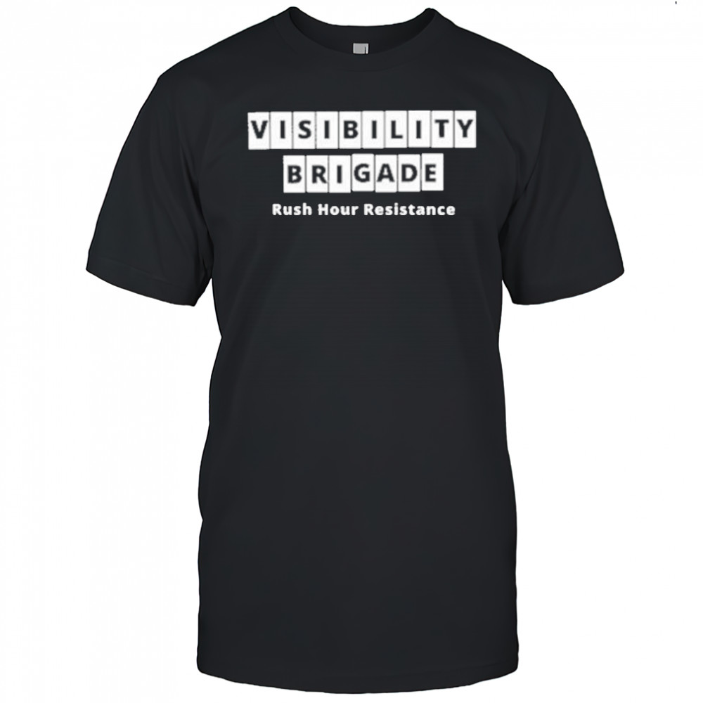 Visibility Brigade Rush Hour Resistance Shirt