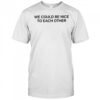 We could be nice to each other shirt