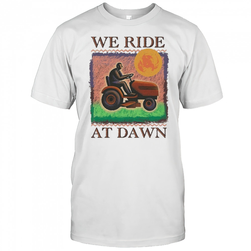 We Ride At Dawn T-shirt