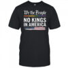 We The People No Kings In America Anti Trump Shirt