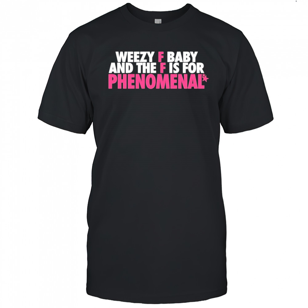 Weezy F Baby And The F Is For Phenomenal shirt