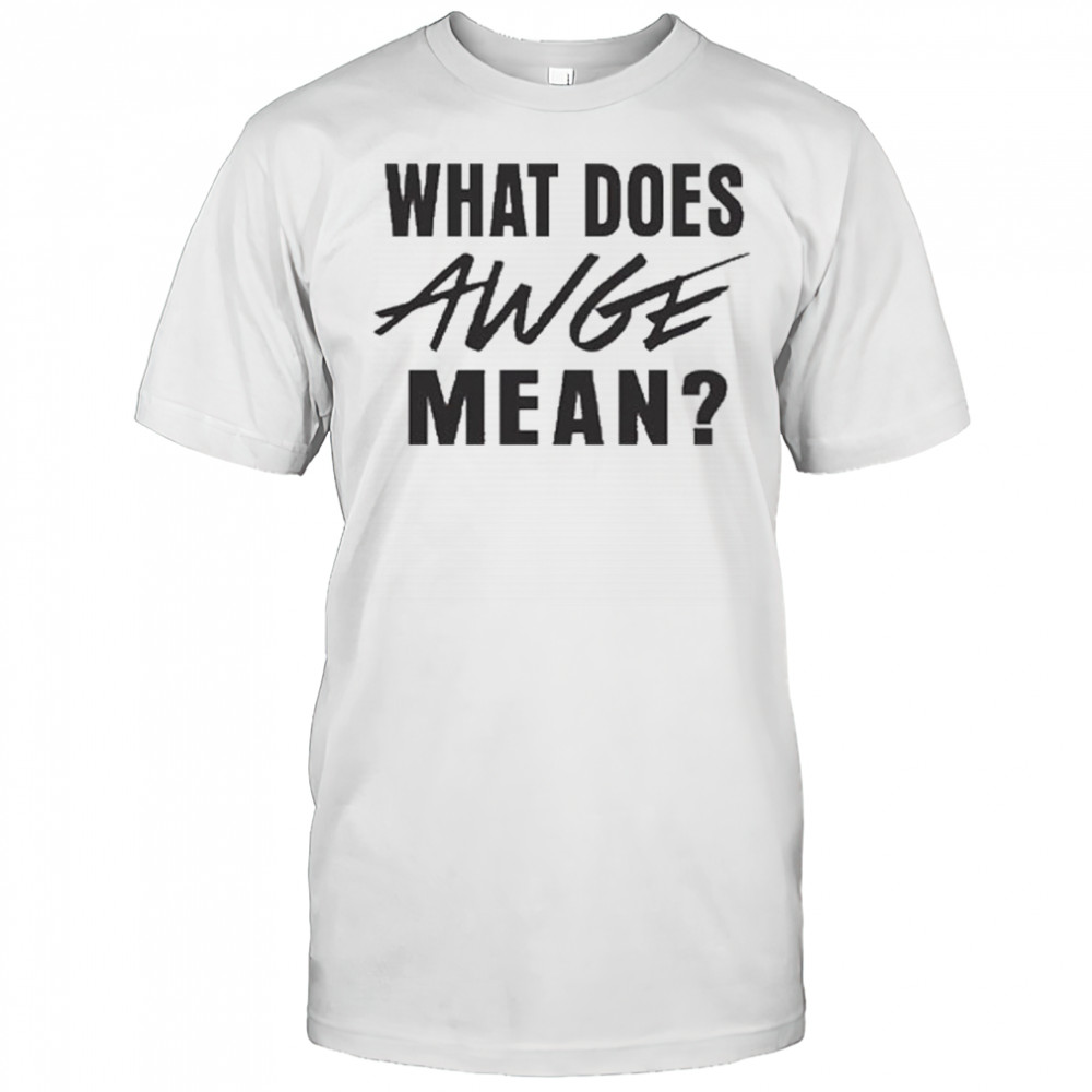 WHAT DOES AWGE MEAN Shirt