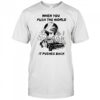 When you push the world it pushes back shirt