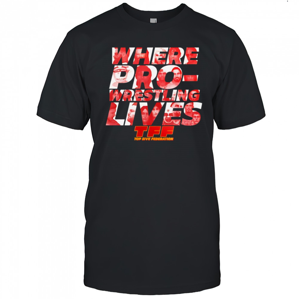 Where pro-Wrestling lives shirt