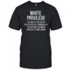 White privilege the ability to suffer whatever life throws shirt