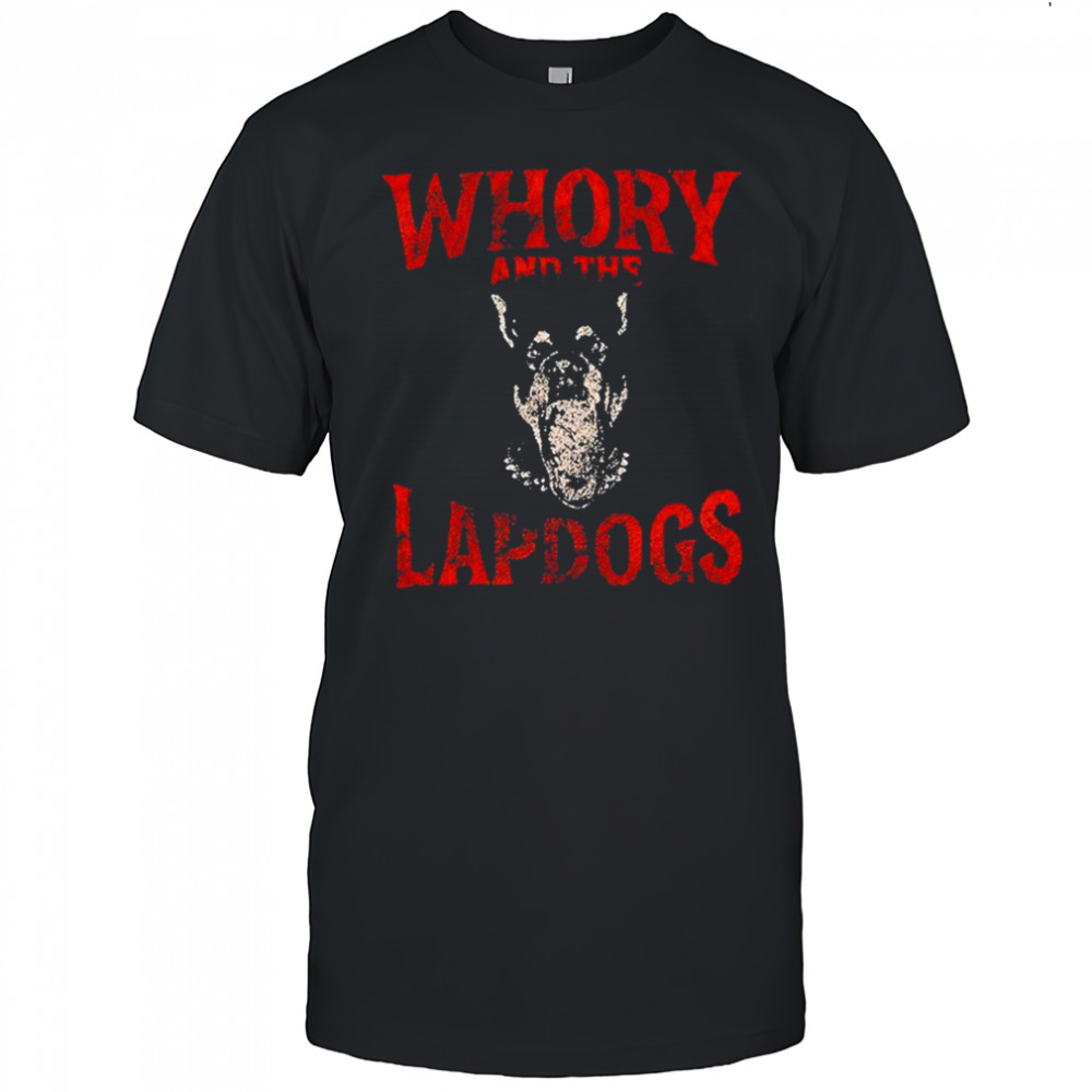 Whory And The Lapdogs Shirt