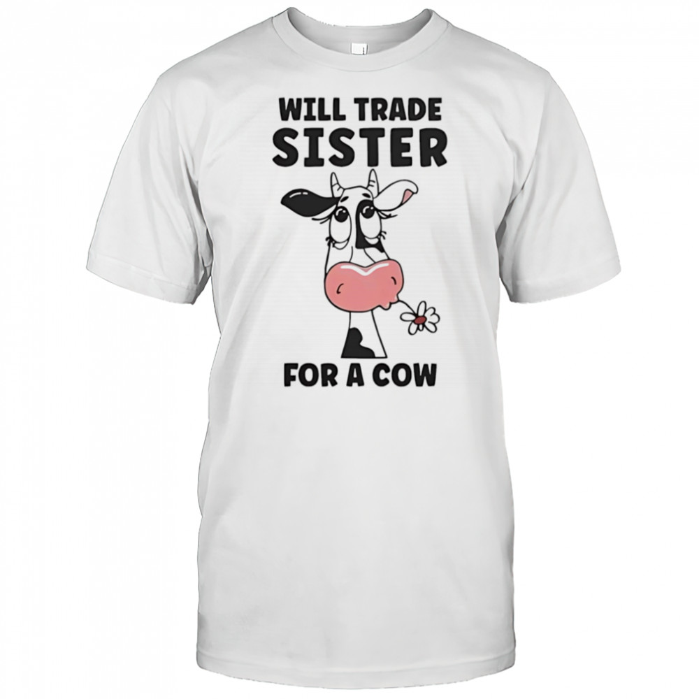 Will trade sister for a cow shirt