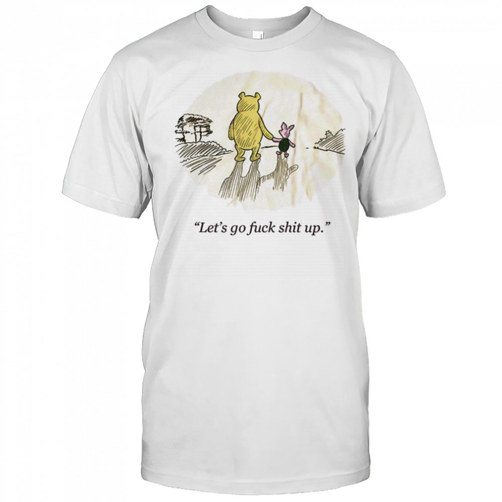 Winnie the Pooh and Piglet let’s go fuck shit up shirt