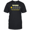 Work too many meetings not enough snacks definitely would not recommend shirt