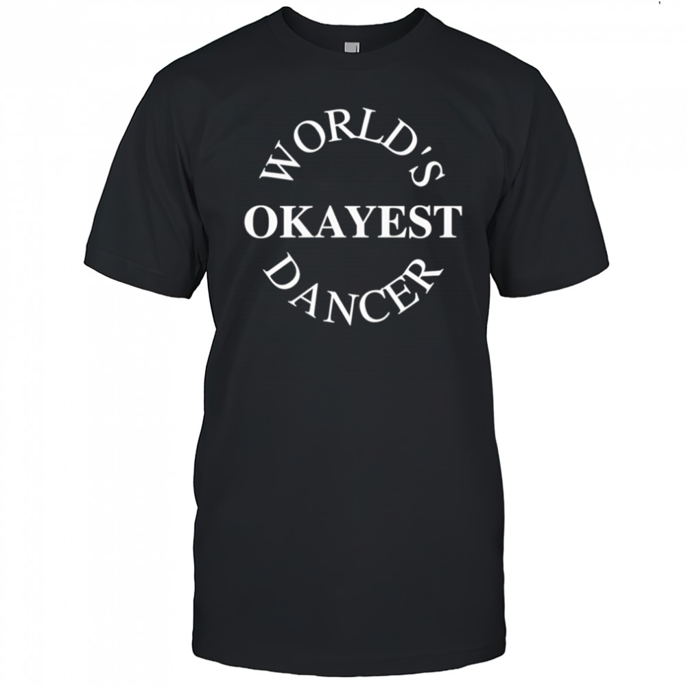 World’s Okayest Dancer shirt