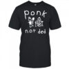 Worstshirts Ponk Not Ded Shirt