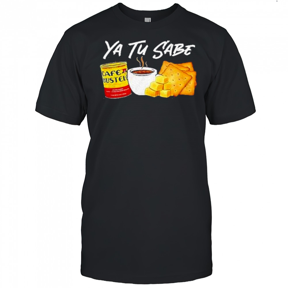 Ya Tu Sabe Shirt