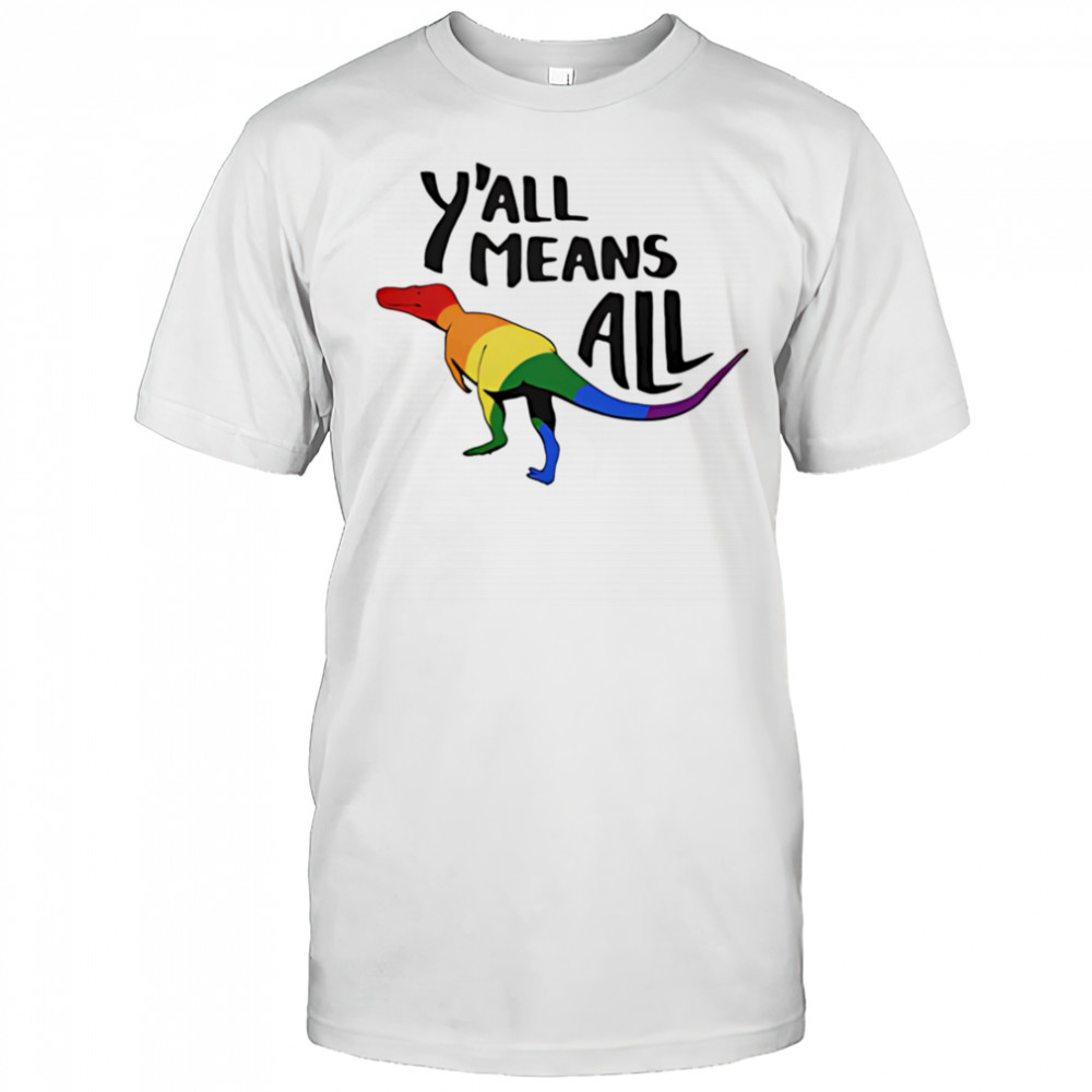 Y’all Means All dinosaur pride shirt