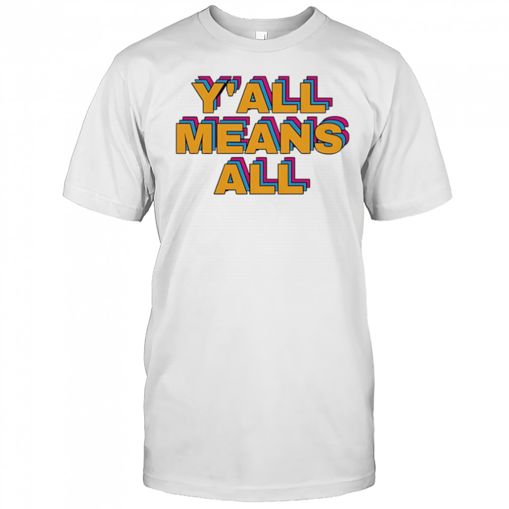 Y’all means all pride shirt