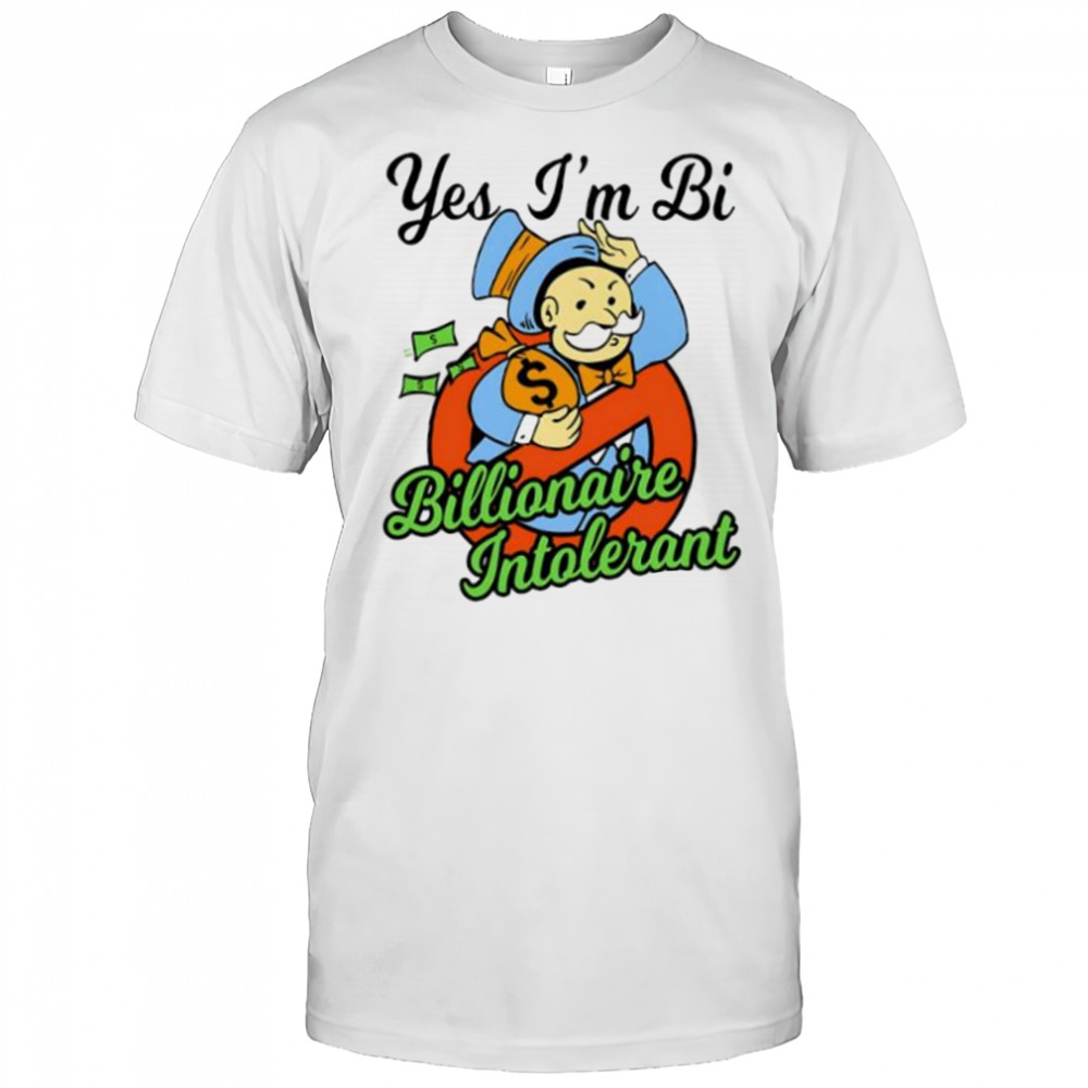 Yes I’m bi billionaire intolerant shirt