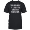 You are about to exceed the limit of my medication T shirt